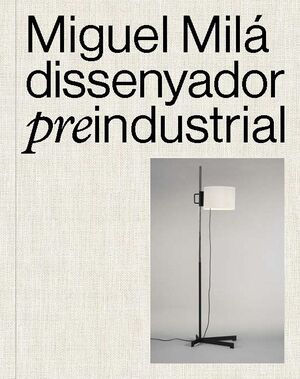MIGUEL MILÁ. DISSENYADOR PREINDUSTRIAL