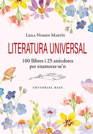 LITERATURA UNIVERSAL. 100 LLIBRES I 25 ANÈCDOTES PER ENAMORAR-SE'N