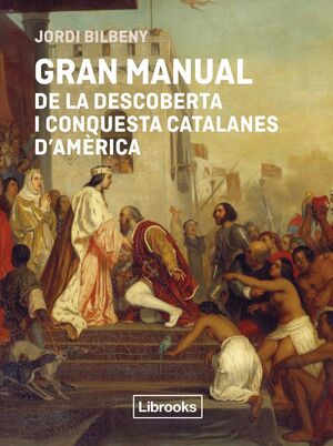 GRAN MANUAL DE LA DESCOBERTA I CONQUESTA CATALANES D'AMÉRICA